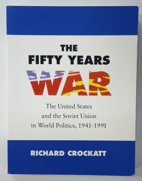 THE FIFTY YEARS WAR , THE UNITED STATES AND THE SOVIET UNION IN WORLD POLITICS , 1941 -1991 by RICHARD CROCKATT  , 1995