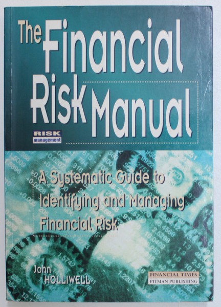 THE FINANCIAL RISK MANUAL  - A SYSTEMATIC GUIDE TO IDENTIFYNG AND MANAGING FINANCIAL RISK by JOHN HOLLIWELL , 1997