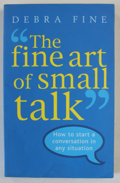 ' THE FINE ART OF SMALL TALK ' by DEBRA FINE , HOW TO START A CONVERSATION IN ANY SITUATION , 2005
