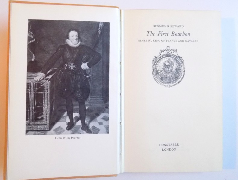 THE FIRST BOURBON - HENRI IV , KING OF FRANCE AND NAVARRE by DESMOND SEWARD , 1971
