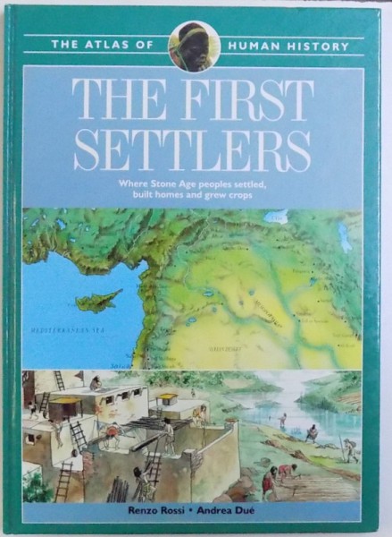 THE FIRST SETTLERS  - WHERE STONE AGE PEOPLES SETTLED , BUIL HOMES AND GREW CROPS by RENZO ROSSI and ANDREA DUE , 1996