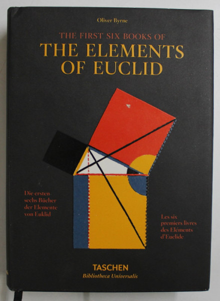 THE FIRST SIX BOOKS OF THE ELEMENTS OF EUCLID by OLIVER BYRNE , EDITIE IN ENGLEZA , FRANCEZA , GERMANA , 2017
