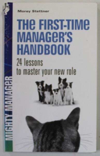 THE FIRST - TIME MANAGER 'S HANDBOOK , 24 LESSONS TO MASTER YOUR NEW ROLE by MOREY STETTNER , 2008 , COTOR CU DEFECTE