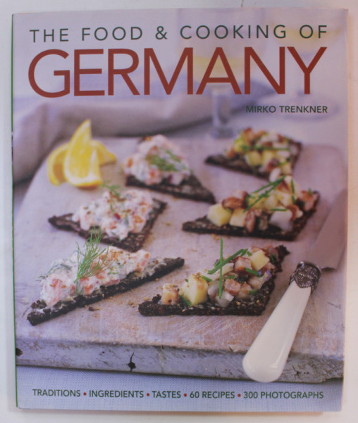 THE FOOD and COOKING OF GERMANY by MIRKO TRENKNER , 60  RECIPES , 300 PHOTOGRAPHS , 2014