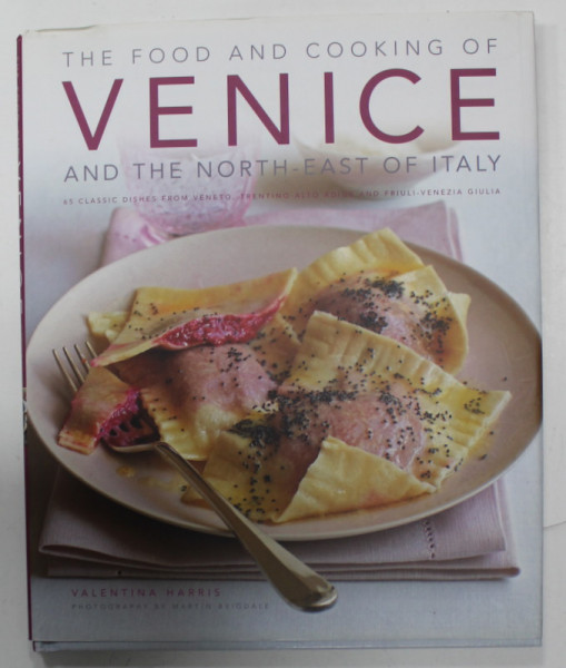 THE FOOD AND COOKING OF VENICE AND THE NORTH EAST OF ITALY , 65 CLASSIC DISHES by VALENTINA  HARRIS , 2010
