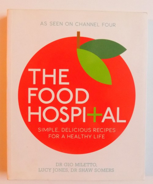 THE FOOD HOSPITAL - SIMPLE , DELICIOUS RECIPES FOR A HEALTHY LIFE by GIO MILETTO... SHAW SOMERS , 2011