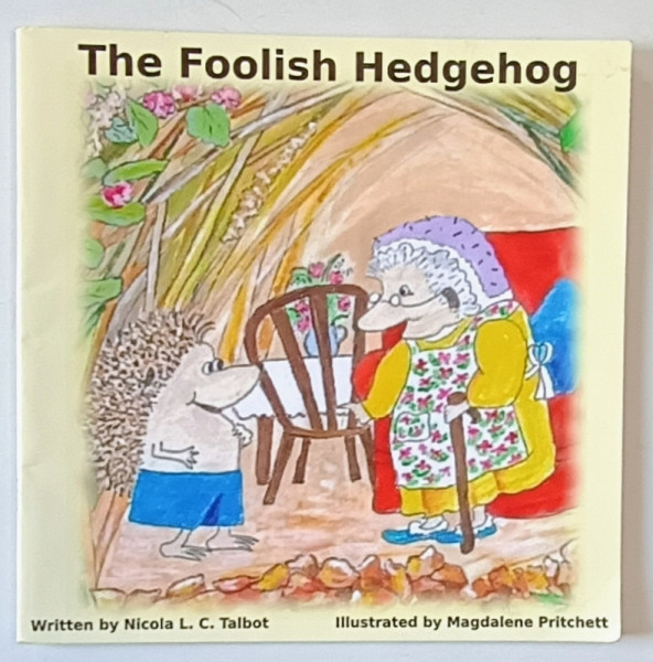 THE FOOLISH HEDGEHOG , by NICOLA L.S. TALBOT , illustrated by MAGDALENE PRITCHETT , 2012