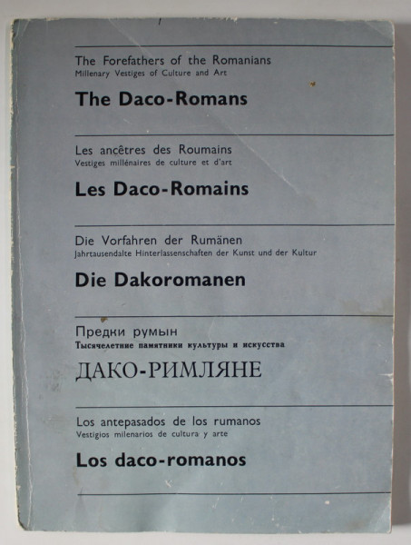 THE FOREFATHERS OF THE ROMANIANS , THE DACO - ROMANS , EDITIE IN ENGLEZA , FRANCEZA , GERMANA , RUSA , SPANIOLA  by ION MICLEA and RADU FLORESCU , 1980