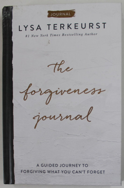 THE FORGIVENESS JOURNAL by LYSA TERKEURST , A GUIDED JOURNEY TO FORGIVING WHAT YOU CAN ' T FORGET , 2020