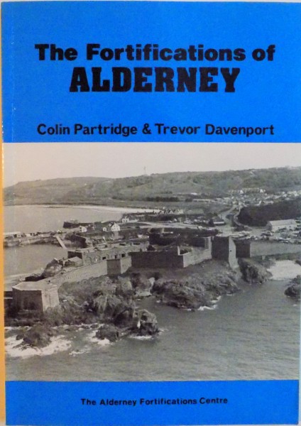 THE FORTIFICATIONS OF ALDERNEY de COLIN PARTRIDGE, TREVOR DAVENPORT, 1993