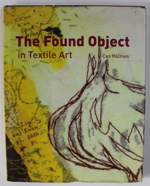 THE FOUND OBJECT IN TEXTILE ART by CAS HOLMES , 2010