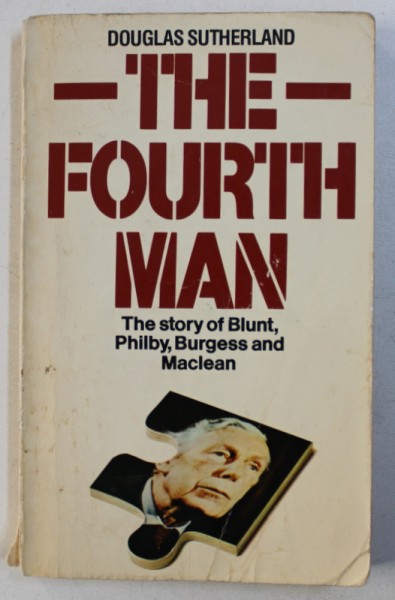 THE FOURTH MAN - THE STORY OF BLUNT  , PHILBY , BURGESS AND MACLEAN by DOUGLAS SUTHERLAND , 1980