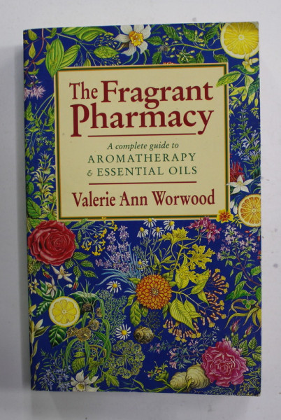 THE FRAGRANT PHARMACY - A COMPLETE GUIDE TO AROMATHERAPHY and ESSENTIAL  OILS by VALERIE ANN WORWOOD , 1994