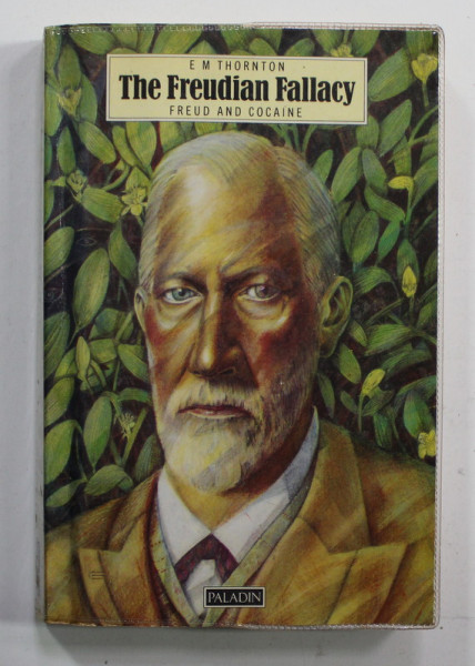 THE FREUDIAN FALLACY - FREUD AND COCAINE by E.M. THORNTON , 1986