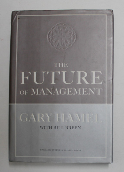 THE FUTURE OF MANAGEMENT by GARY HAMEL with BILL BREEN , 2007