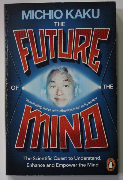 THE FUTURE OF MIND - THE SCIENTIFIC QUEST TO UNDERSTAND , ENHANCE AND EMPOWER THE MIND by MICHIO KAKU , 2014