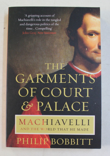 THE GARMENTS OF COURT and PALACE  - MACHIAVELLI AND THE WORLD THAT HE MADE by PHILIP BOBBIT , 2015
