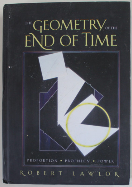 THE  GEOMETRY OF THE  END OF TIME by ROBERT LAWLOR , PROPORTION , PROPHECY , POWER , 2015, MICI PETE SI URME DE UZURA