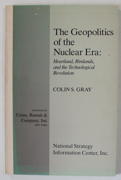 THE GEOPOLITICS OF THE NUCLEAR ERA : HEARTLAND , RIMLANDS , AND THE TECHOLOGICAL REVOLUTION by COLIN S. GRAY , 1977
