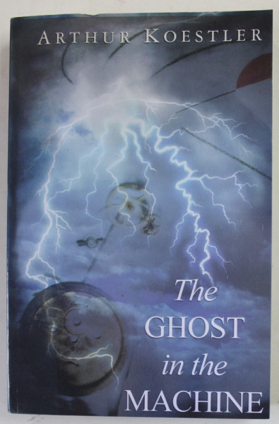 THE GHOST IN THE MACHINE by ARTHUR KOESTLER , 1967 , EDITIE ANASTATICA , TIPARITA IN ANII '2000 , PREZINTA URME DE UZURA SI DE INDOIRE