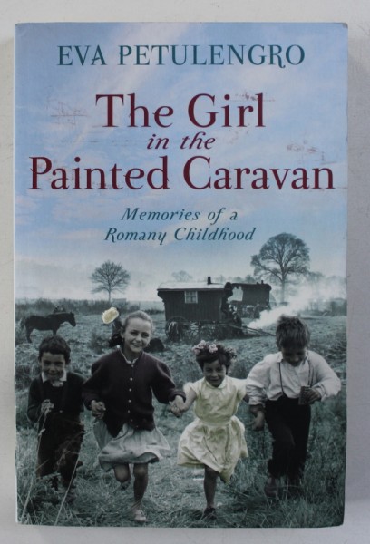 THE GIRL IN THE PAINTED CARAVAN - MEMOIRES OF A ROMANY CHILDHOOD  by EVA PETULENGRO , 2011 , PREZINTA HALOURI DE APA*