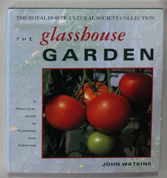 THE GLASSHOUSE GARDEN , A PRACTICAL GUIDE TO PLANNING AND PLANTING by JOHN WATKINS , 1993