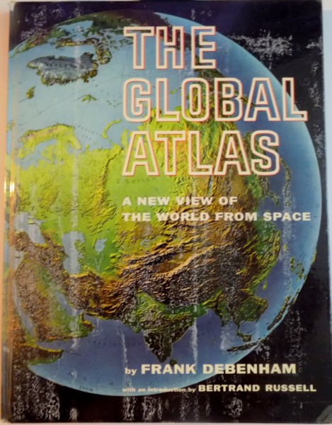 THE GLOBAL ATLAS, A NEW VIEW OF THE WORLD FROM SPACE by FRANK DEBENHAM , 1958