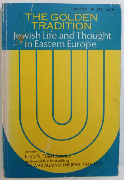 THE GOLDEN TRADITION - JEWISH LIFE AND THOUGHT IN EASTERN EUROPE , edited by LUCY S. DAWIDOWICZ , 1968