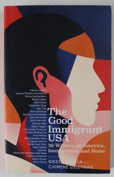 THE GOOD IMIGRANT USA , 26 WRITERS ON AMERICA , IMMIGRATION AND HOME , edited by NIKESH SHULKA and CHIMENE SULEYMAN , 2020