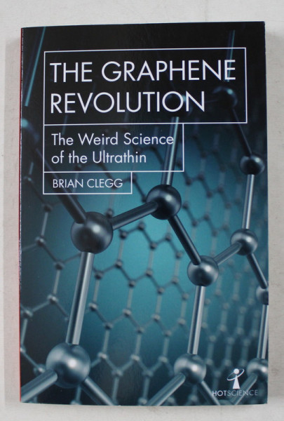 THE GRAPHENE REVOLUTION - THE  WEIRD SCIENCE OF THE ULTRATHIN by BRIAN CLEGG , 2018