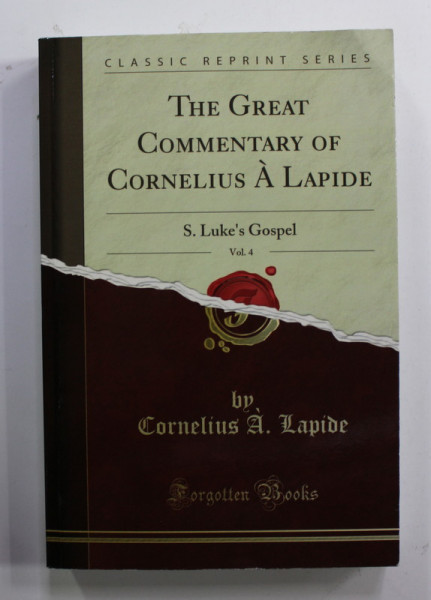 THE GREAT COMMENTARY OF CORNELIUS A LAPIDE - S. LUKE 'S GOSPEL , VOL. 4 by CORNELIUS A . LAPIDE , 1908 , EDITIE ANASTATICA , RETIPARITA 2018