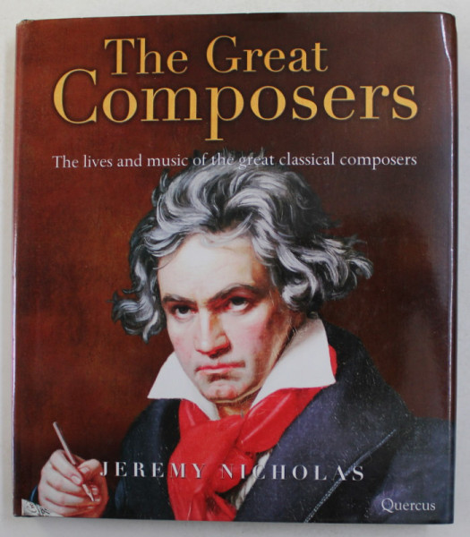 THE GREAT COMPOSERS -  THE LIVES AND MUSIC OF THE GREAT CLASSICAL COMPOSERS by JEREMY NICHOLAS , 2007