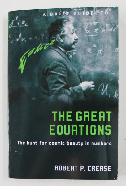 THE GREAT EQUATIONS - THE HUNT FOR COSMIC BEAUTY IN NUMBERS by ROBERT P. CREASE , 2009