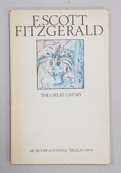 THE GREAT GATSBY by F. SCOTT FITZGERALD , INTRODUCERE SI COMENTARII IN LIMBA RUSA , TEXT IN ENGLEZA , 1984
