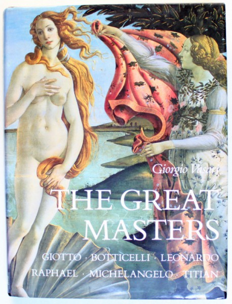 THE GREAT MASTERS  - GIOTTO , BOTTICELLI ...TITIAN by GIORGIO VASARI , 1986