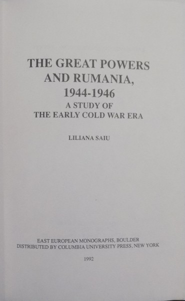 THE GREAT POWERS AND RUMANIA , 1944-1946 , A STUDY OF THE EARLY COLD WAR ERA de LILIANA SAIU , 1992