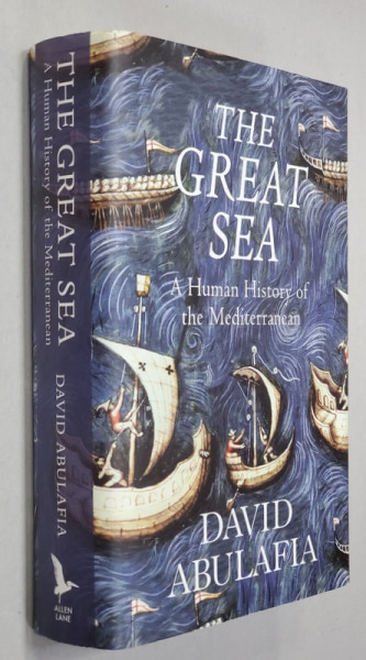THE GREAT SEA - A HUMAN HISTORY OF THE MEDITERRANEAN by DAVID ABULAFIA , 2011
