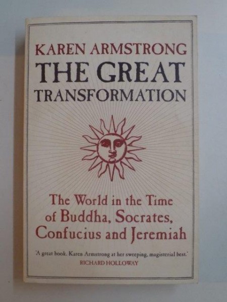 THE GREAT TRANSFORMATIONS , THE WORLD IN THE TIME OF BUDDHA , SOCRATES , CONFUCIUS AND JEREMIAH by KAREN ARMSTRONG , 2006