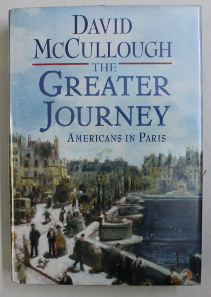 THE GREATER JOURNEY - AMERICANS IN PARIS by DAVID McCULLOUGH , 2011