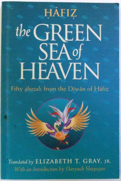 THE GREEN SEA OF HEAVEN  - FIFTY GHAZALS FROM THE DIWAN OF HAFIZ  , translated by ELIZABETH T. GRAY , jr. , 2002