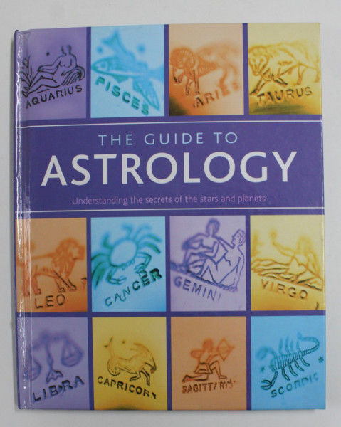 THE GUIDE TO ASTROLOGY - UNDERSTANDING THE SECRETS OF THE STARS AND PLANETS by LORI REID , 2010