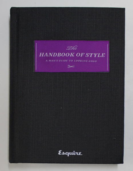 THE HANDBOOK OF STYLE -  A MAN ;S GUIDE TO LOOKING GOOD by THE EDITORS OF ESQUIRE MAGAZINE , 2008