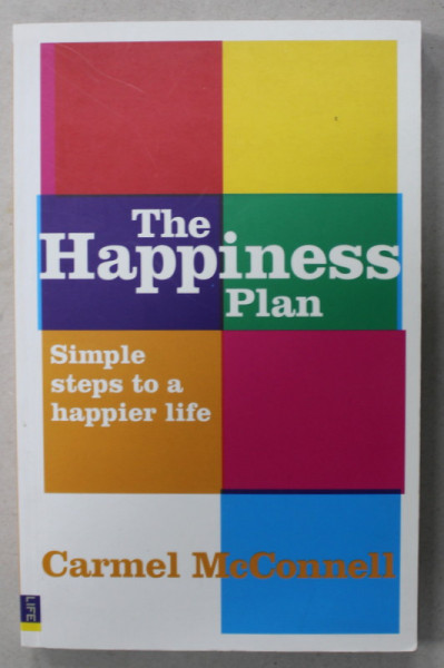 THE HAPPINESS PLAN , SIMPLE STEPS TO A HAPPIER LIFE by CARMEL McCONNELL , 2007