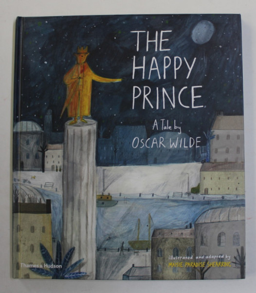 THE HAPPY PRINCE - A TALE by OSCAR WILDE , illustrated and adapted by MAISIE PARADISE SHEARRING , 2017