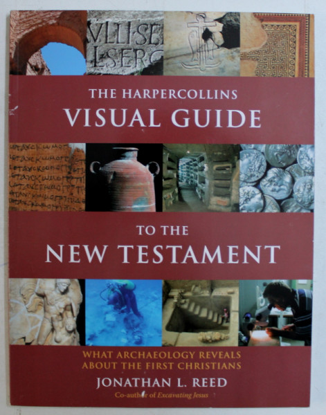 THE HARPERCOLLINS VISUAL GUIDE TO THE NEW TESTAMENT , WHAT ARCHAEOLOGY REVEALS ABOUT THE FIRST CHRISTIANS by JONATHAN L. REED , 2007
