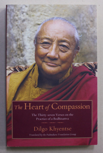 THE  HEART OF COMPASSION by DILGO KHYENTSE , THE THIRTY - SEVEN VERSES ON THE PRACTICE OF A BODHISATTVA , 2007