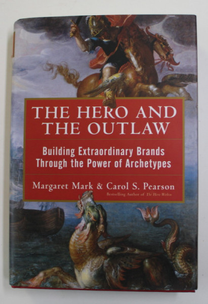 THE HERO AND THE OUTLAW - BUILDING EXTRAORDINARY BRANDS THROUGH THE POWER OF ARCHETYPES by MARGARET MARK and CAROL S. PEARSON , 2001