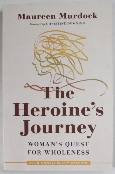 THE HEROINE ' S JOURNEY by MAUREEN MURDOCK , WOMAN 'S QUEST FOR WHOLENESS , 1990