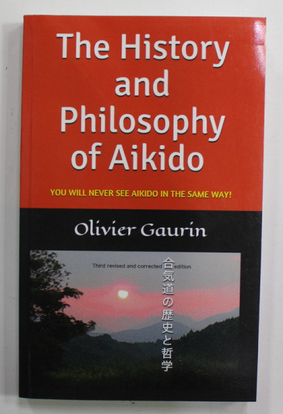 THE HISTORY AND PHILOSOPHY OF AIKIDO by OLIVIER GAURIN , YOU WILL NEVER SEE AIKIDO IN THE SAME WAY ! , ANII '2000