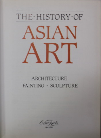THE HISTORY OF ASIAN ART - ARCHITECTURE , PAINTING , SCULPTURE , 1987